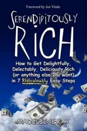 Serendipitously Rich: How to Get Delightfully, Delectably, Deliciously Rich (or