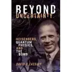 BEYOND UNCERTAINTY: HEISENBERG, QUANTUM PHYSICS, AND THE BOMB