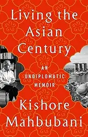 Living the Asian Century: An Undiplomatic Memoir