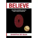 BELIEVE: HELPING LEADERS UNLOCK THEIR TRUE POTENTIAL: HELPING LEADERS UNLOCK THEIR TRUE POTENTIAL