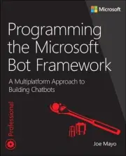Programming the Microsoft Bot Framework: A Multiplatform Approach to Building Ch