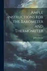 Ample Instructions for the Barometer and Thermometer by Jeffery Dennis