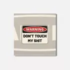 Dont Touch My ShT 4'' X 4'' Square Wooden Coaster