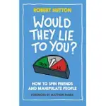 WOULD THEY LIE TO YOU?: HOW TO SPIN FRIENDS AND MANIPULATE PEOPLE