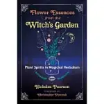 FLOWER ESSENCES FROM THE WITCH’’S GARDEN: PLANT SPIRITS IN MAGICKAL HERBALISM