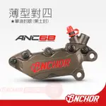 ANCHOR 銨科》ANC-68 (對四薄型款) 鍛造 卡鉗 對四卡鉗 ANC68 (薄型卡鉗) 無土封圈