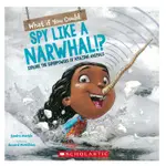 WHAT IF YOU COULD SPY LIKE A NARWHAL!? 自然科普繪本 平民繪本專賣店