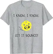 [JIAGANYI] I Know I Know Let It Bounce Funny Pickleball Saying T-Shirt