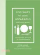 Five Ways to Cook Asparagus and Other Recipes ― The Art and Practice of Making Dinner