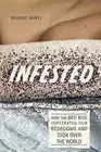 INFESTED: HOW THE BED BUG INFILTRATED OUR BEDROOMS AND By Brooke Borel BRAND NEW