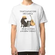 That's-what-i-do-i-pet-dogs-i-play-guitars-i-know-things T-shirt