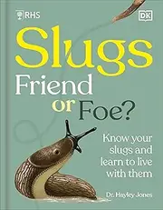 RHS Slugs: Friend or Foe?: Know Your Slugs and Learn to Live With Them