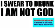 I SWEAR TO DRUNK I AM NOT GOD Vinyl decal sticker Graphic Die Cut 7"