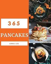 Pancakes 365: Enjoy 365 Days With Amazing Pancake Recipes In Your Own Pancake Cookbook! [Book 1]