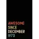 Awesome Since December 1973: Birthday Gift For Who Born in December 1973 - Blank Lined Notebook And Journal - 6x9 Inch 120 Pages White Paper