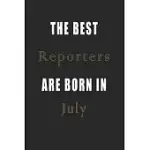 THE BEST REPORTERS ARE BORN IN JULY JOURNAL: LINED REPORTERS DIARY NOTEBOOK, JOURNAL OR PLANNER AND REPORTERS GIFT, THANK YOU GIFT FOR REPORTERS OR GI