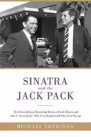 Sinatra and the Jack Pack : The Extraordinary Friendship Between Frank...