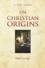 On Christian Origins by Paul George (English) Paperback Book