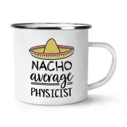Nacho Average Physicist Enamel Mug Cup Funny Joke Best Awesome Scientist