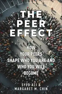 The Peer Effect: How Your Peers Shape Who You Are and Who You Will Become