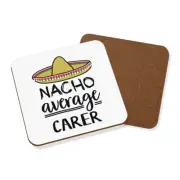 Nacho Average Carer Coaster Drinks Mat Worlds Best Favourite Funny Awesome
