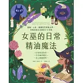 女巫的日常精油魔法：脈輪、占星、蠟燭與芳香風水學，用精油為生活創造小小奇蹟