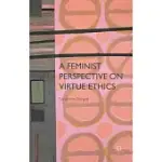 A FEMINIST PERSPECTIVE ON VIRTUE ETHICS