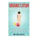 Organic Lotion Recipes for Beginners: How to Create Homemade Organic Lotions for Beauty, Nourishment, and Skin Healing