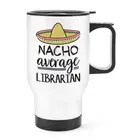 Nacho Average Librarian Travel Mug Cup With Handle Worlds Best Books Awesome