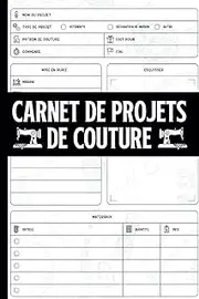 Carnet De Projets De Couture: Un journal de Bord Pour Conserver une Trace du Nom et Type De Projet, Patron de Couture, Mise en place, La Mesure, Du croquis, Materiaux.