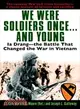 We Were Soldiers Once...and Young ─ Ia Drang - The Battle That Changed the War in Vietnam