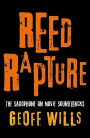 Reed Rapture: The Saxophone on Movie Soundtracks by Geoff Wills Paperback Book