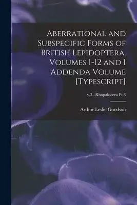 Aberrational and Subspecific Forms of British Lepidoptera. Volumes 1-12 and 1 Addenda Volume [typescript]; v.3=Rhopalocera Pt.3