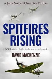 Spitfires Rising: A WWII aviation thriller in the lead up to Dunkirk...: 1