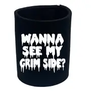 Wanna See My Grim Side - Funny Novelty Stubby Holder