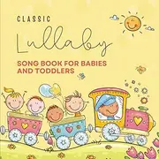 Classic Lullaby Song Book for Babies and Toddlers: Collection of Nursery Rhymes, Fun Interactive Songs and Bedtime Lullaby Songs