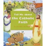 TELL ME ABOUT THE CATHOLIC FAITH: FROM THE BIBLE TO THE SACRAMENTS