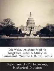 OB West, Atlantic Wall to Siegfried Line: A Study in Command, Volume I, II, III,