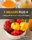 1 Million Plus: Cooking with the World's Hottest Chili Peppers by Michael J. Hul