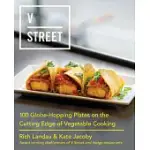 V STREET: 100 GLOBE-HOPPING PLATES ON THE CUTTING EDGE OF VEGETABLE COOKING