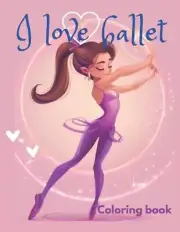 I love ballet coloring book: This coloring book is perfect for ballet lovers of