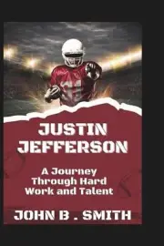 Justin Jefferson: A Journey Through Hard Work and Talent by John B. Smith Paperb
