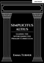 Simplicitus Altius Leading the Interconnected Primary Curriculum by Emma Turner