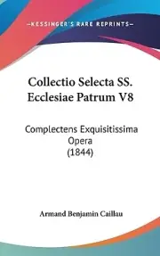 Collectio Selecta SS. Ecclesiae Patrum V8: Complectens Exquisitissima Opera (184