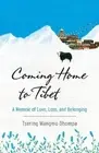Coming Home to Tibet: A Memoir of Love, Loss, and Belonging by Tsering Wangmo Dh