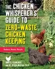 The Chicken Whisperer's Guide to Zero-Waste Chicken Keeping: Reduce, Reu .. NEW