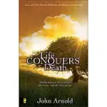 LIFE CONQUERS DEATH: MEDITATIONS ON THE GARDEN, THE CROSS, AND THE TREE OF LIFE
