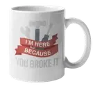 I'm Here Because You Broke It Graphic Repair Tools Coffee & Tea Gift Mug
