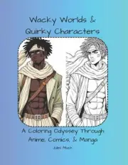 Wacky Worlds & Quirky Characters: A Coloring Odyssey Through Anime, Comics, & Ma