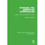 FORGING THE AMERICAN CURRICULUM: ESSAYS IN CURRICULUM HISTORY AND THEORY